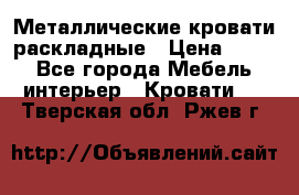 Металлические кровати раскладные › Цена ­ 850 - Все города Мебель, интерьер » Кровати   . Тверская обл.,Ржев г.